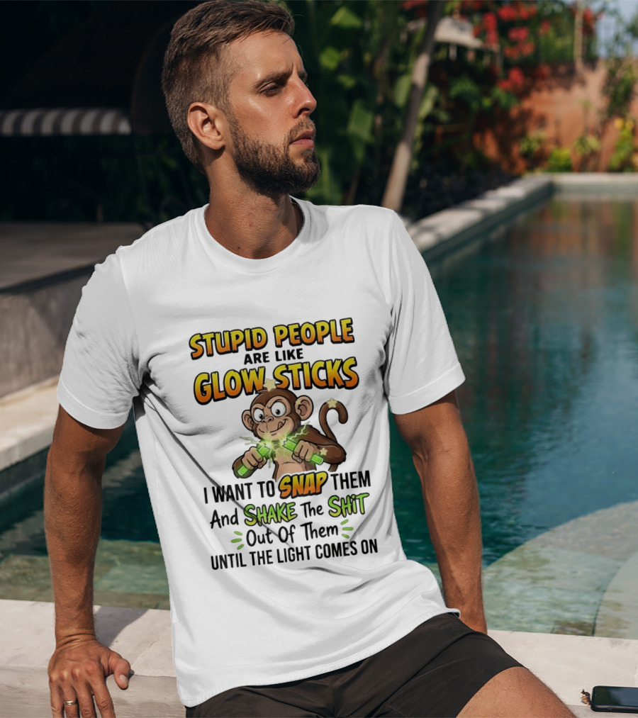Stupid People Are Like Glow Sticks Monkey Snap Shake Until Light Comes On T-Shirt