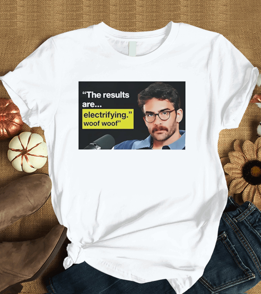 The Results Are Electrifying Woof Woof Hasan Piker Microphone Image T-Shirt