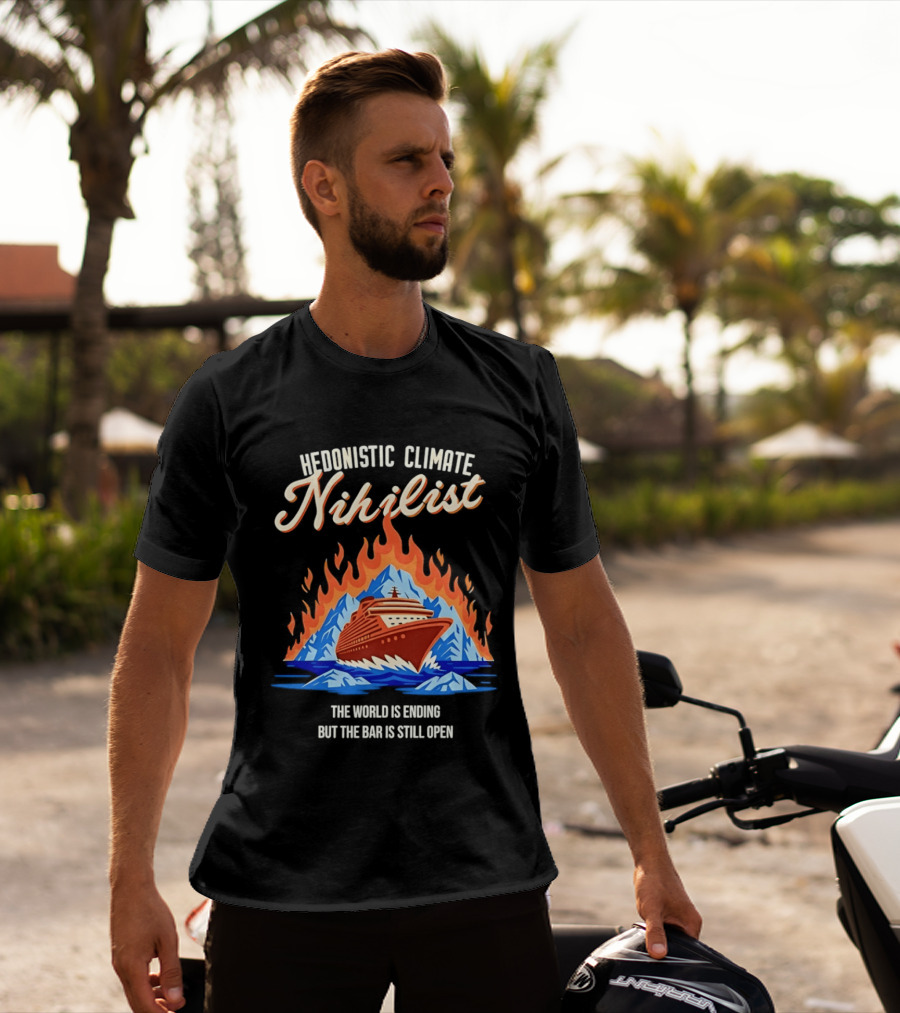 Hedonistic Climate Nihilist Cruise Ship In Flames The World Is Ending But The Bar Is Still Open T-Shirt