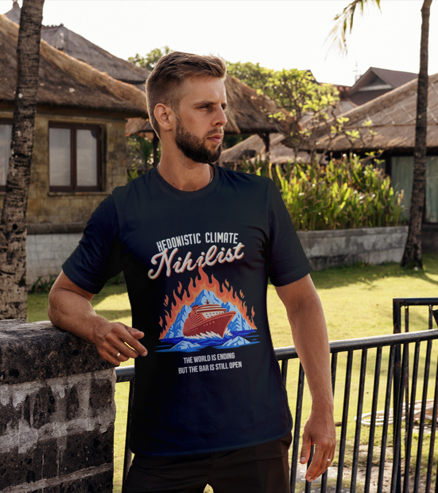 Hedonistic Climate Nihilist Cruise Ship In Flames The World Is Ending But The Bar Is Still Open T-Shirt