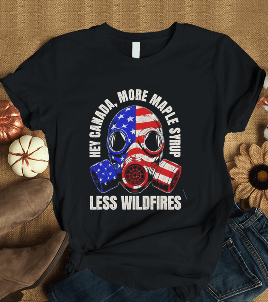 Hey Canada More Maple Syrup Less Wildfires Gas Mask American Flag T-Shirt