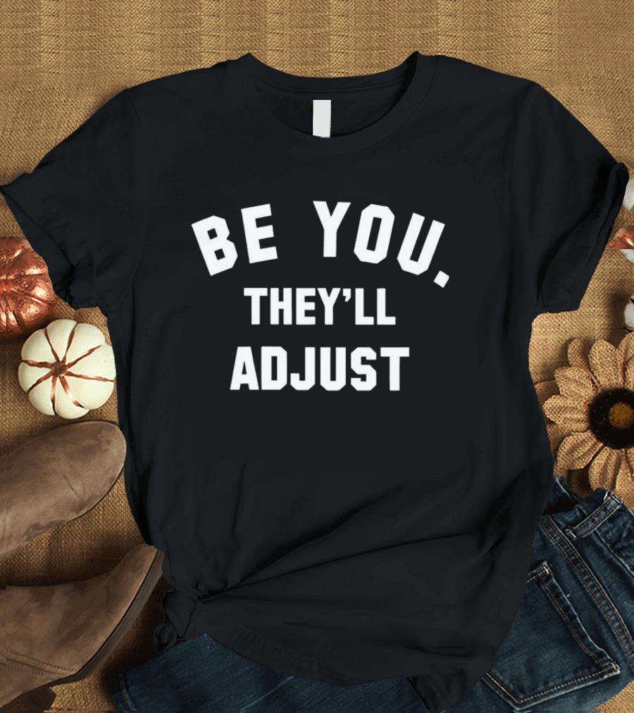 Be You They'll Adjust Textual Confidence Authentic Phrase T-Shirt