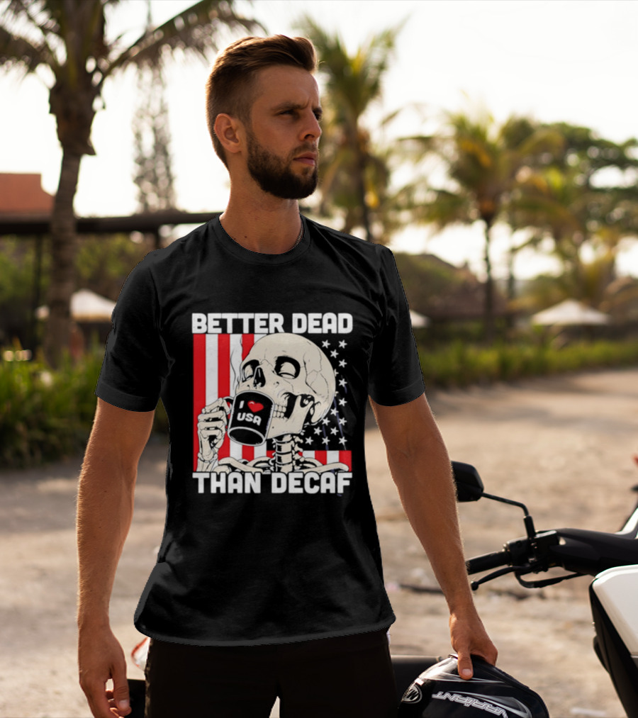 Better Dead Than Decaf Skeleton I Love USA Coffee America Flag T-Shirt