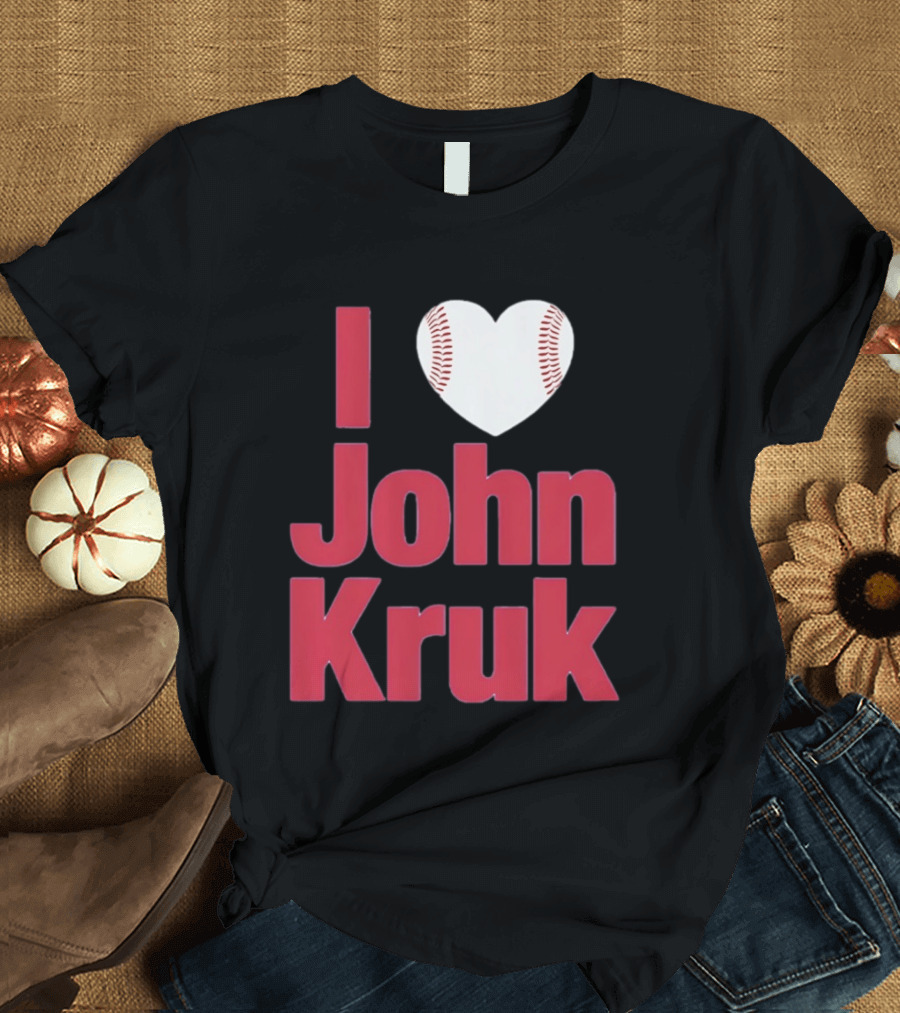 I Love John Kruk Baseball Philadelphia Phillies T-Shirt
