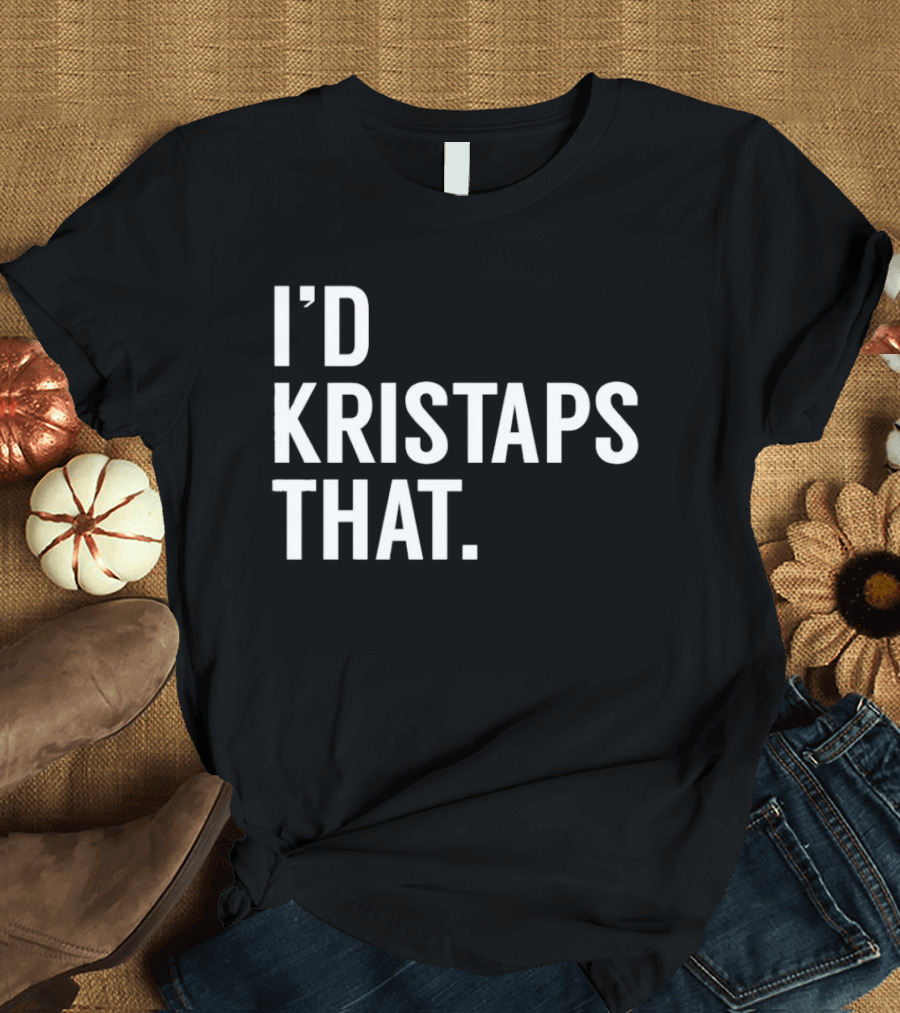 I'd Kristaps That Kristaps Porzingis Phrase T-Shirt