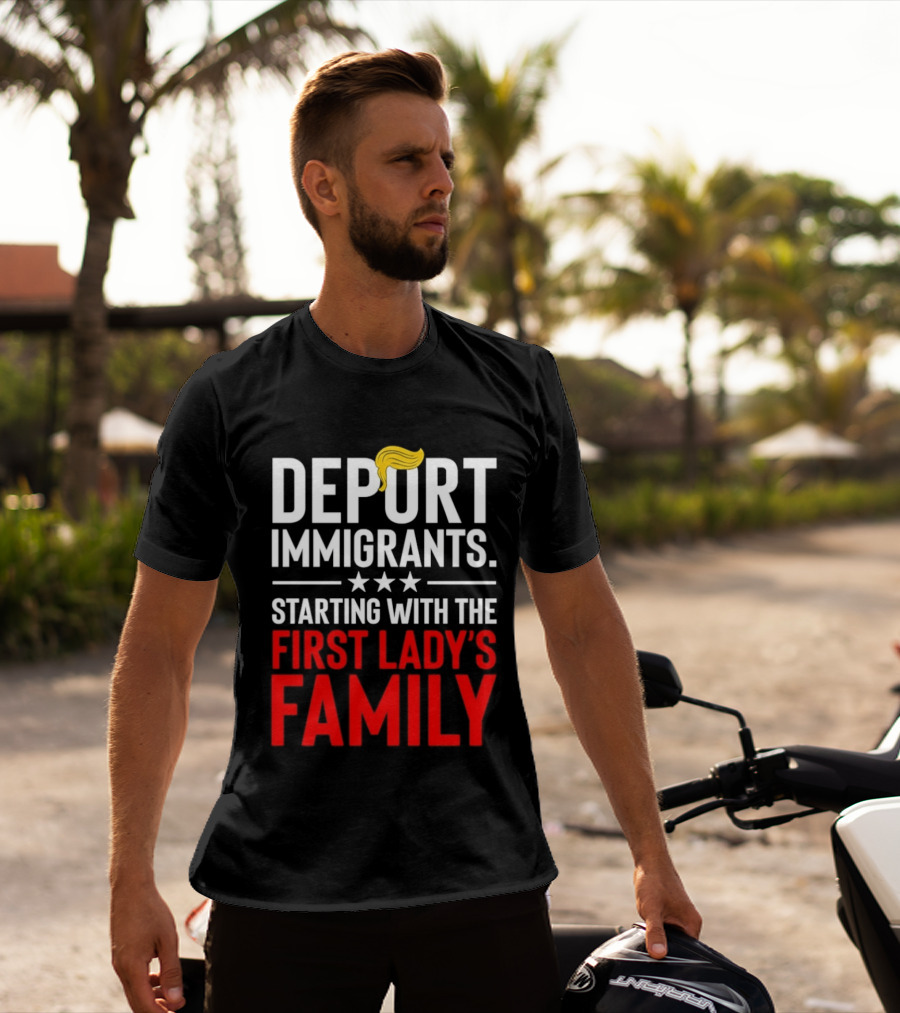 Deport Immigrants Starting With The First Lady's Family Political Statement With Hair Emoji T-Shirt