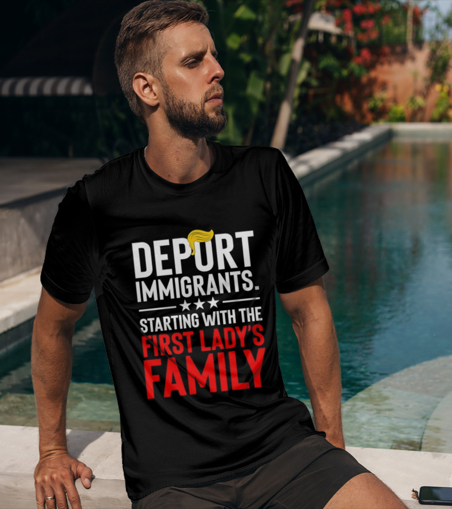 Deport Immigrants Starting With The First Lady's Family Political Statement With Hair Emoji T-Shirt