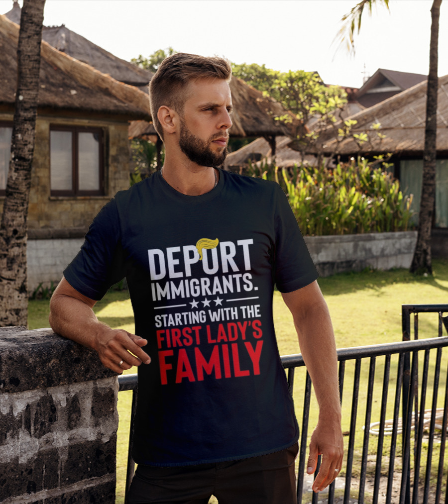 Deport Immigrants Starting With The First Lady's Family Political Statement With Hair Emoji T-Shirt