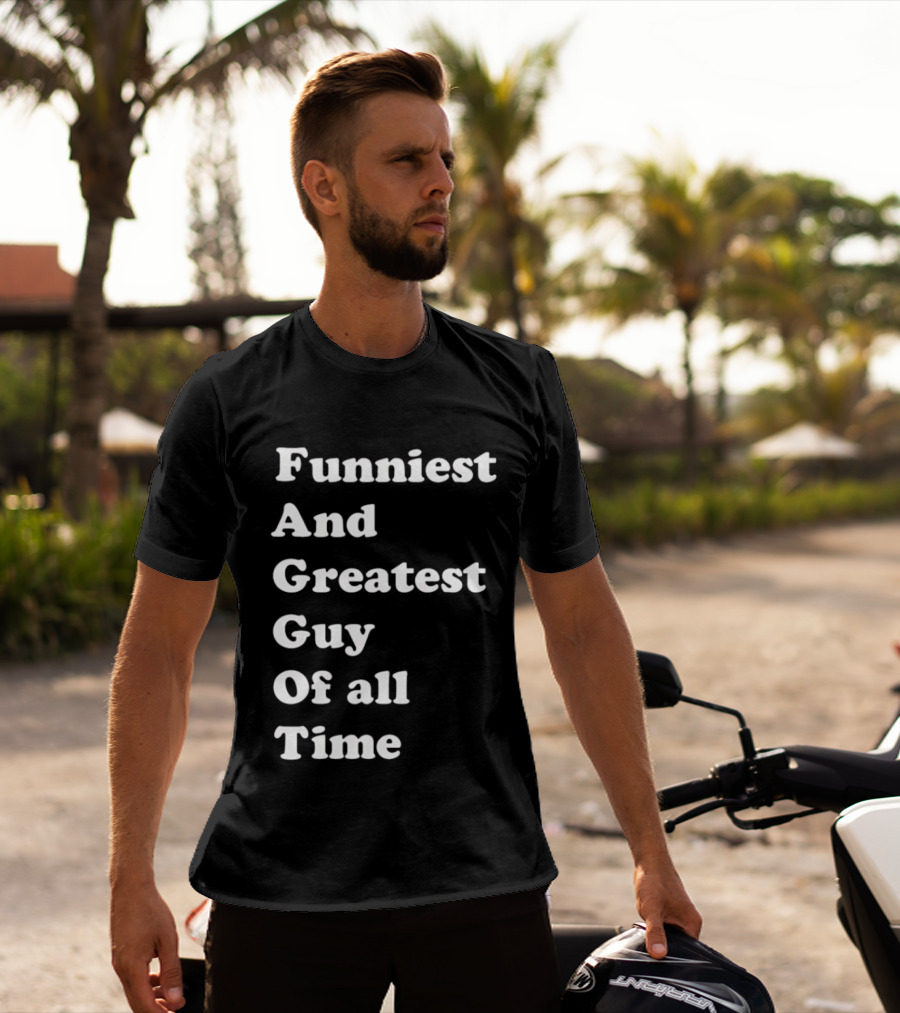 Funniest And Greatest Guy Of All Time White T-Shirt
