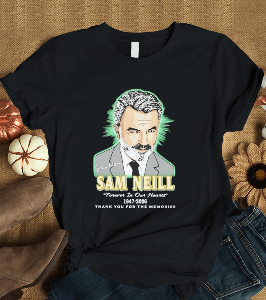 Sam Neill Forever In Our Hearts 1947 2026 Thank You For The Memories T-Shirt