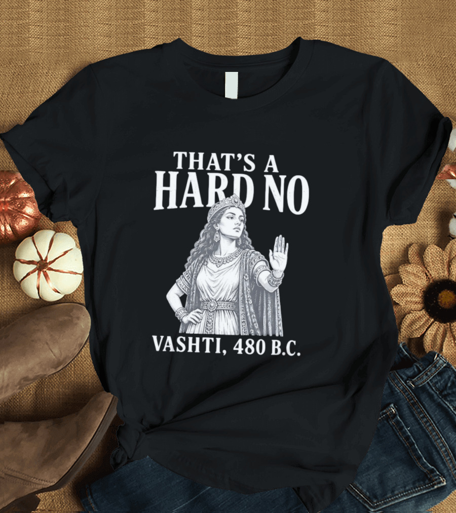 That's A Hard No Princess Vashti 480 B.C. T-Shirt