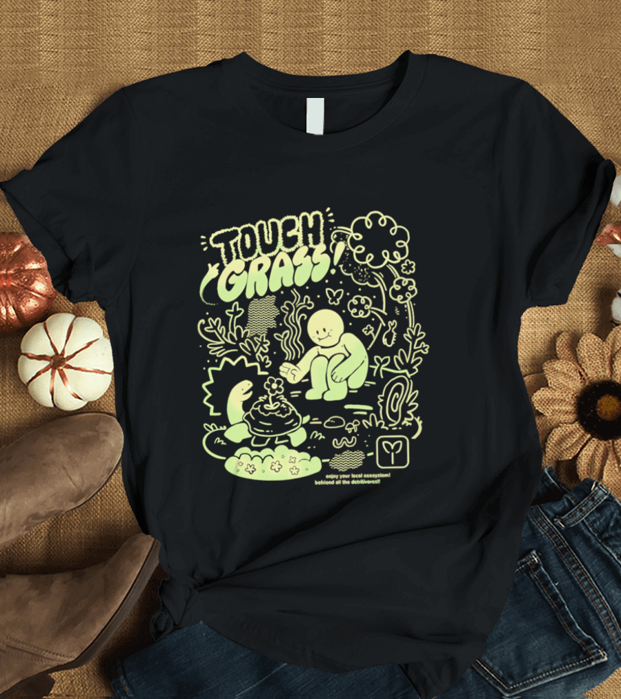 Touch Grass Befriend All The Detritivores Enjoy Your Local Ecosystem T-Shirt