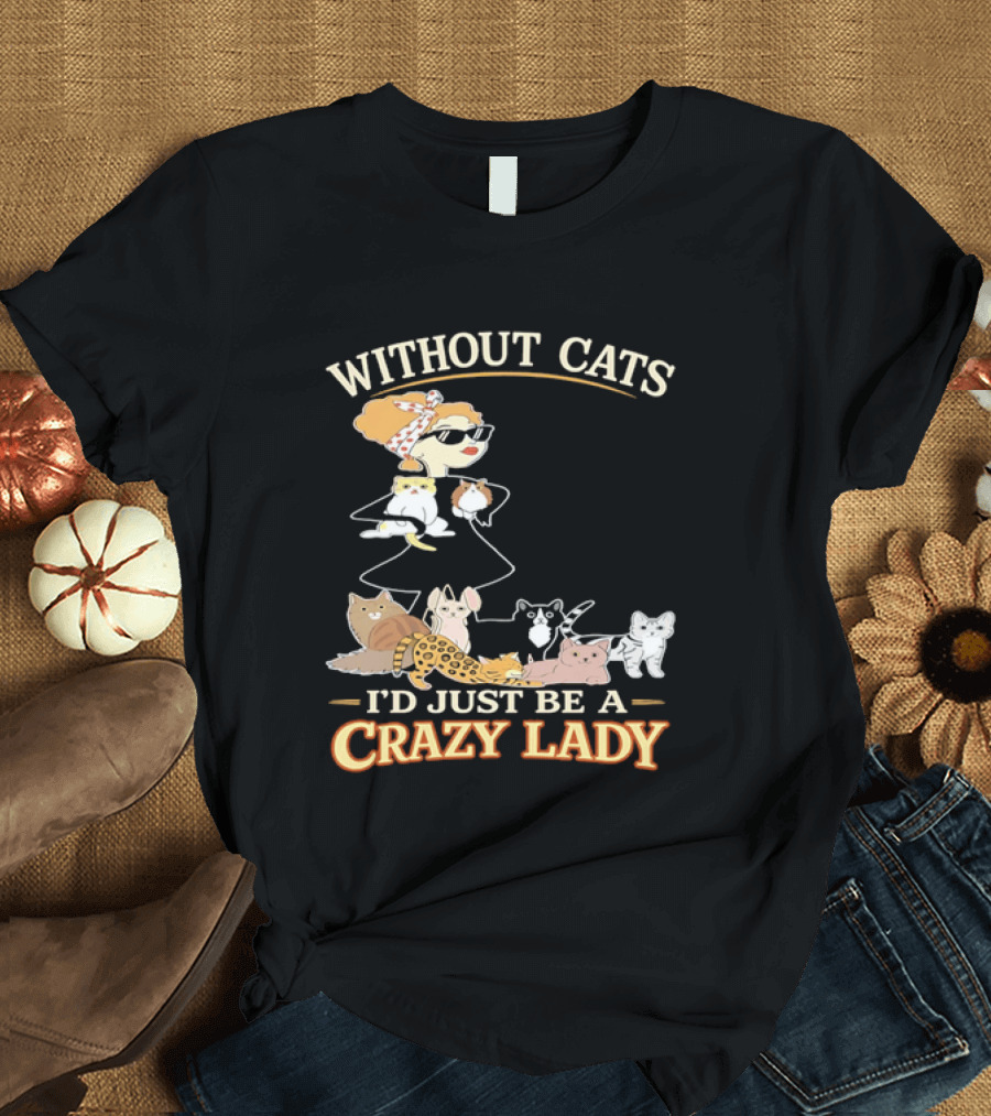 Without Cats I'd Just Be A Crazy Lady Pet Lover Vintage Cartoon T-Shirt
