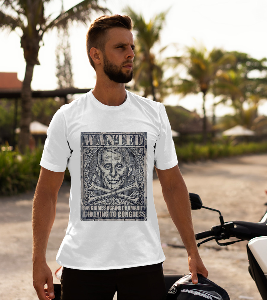 WANTED Anthony Fauci For Crimes Against Humanity And Lying To Congress T-Shirt