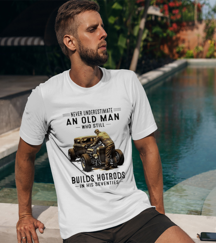 Never Underestimate An Old Man Who Still Builds Hotrods In His Seventies Vintage Car T-Shirt