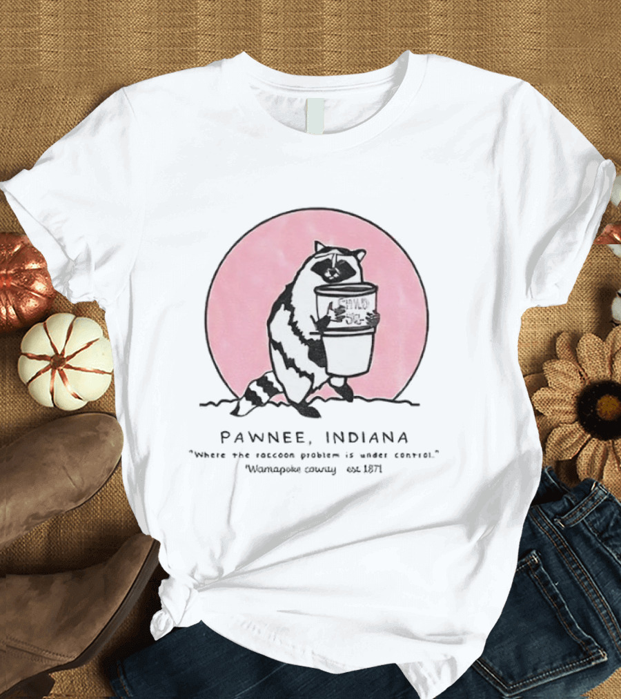 Pawnee Indiana Raccoon Problem Under Control With Raccoon Holding Can T-Shirt
