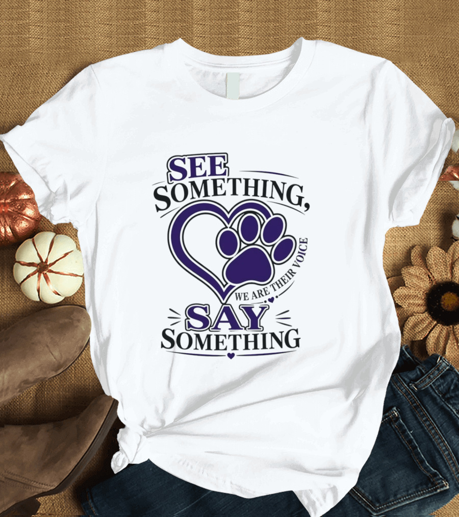 See Something Say Something We Are Their Voice Paw Heart T-Shirt
