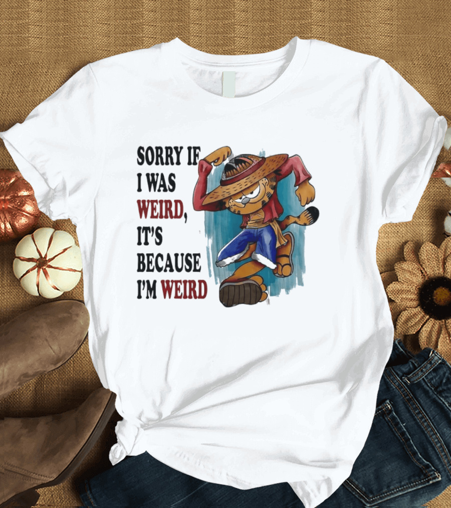 Sorry If I Was Weird It's Because I'm Weird Luffy Pirate T-Shirt