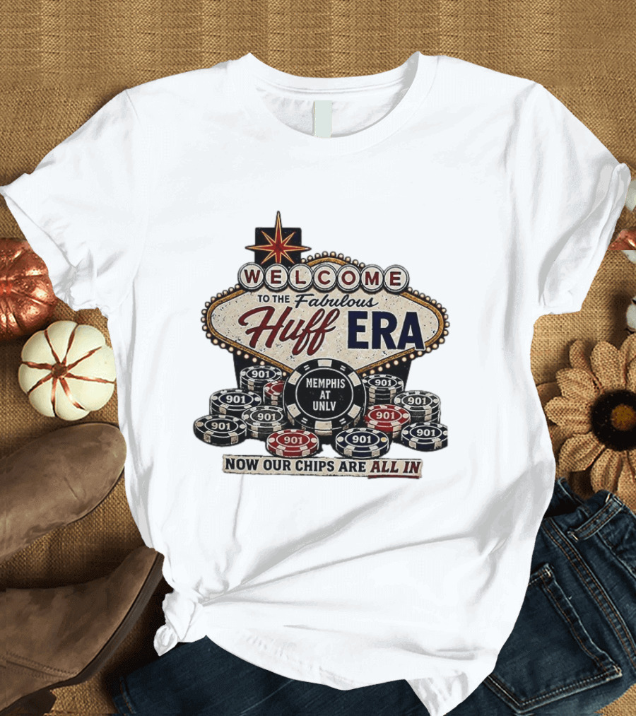 Welcome To The Fabulous Huff Era Memphis At UNLV Now Our Chips Are All T-Shirt
