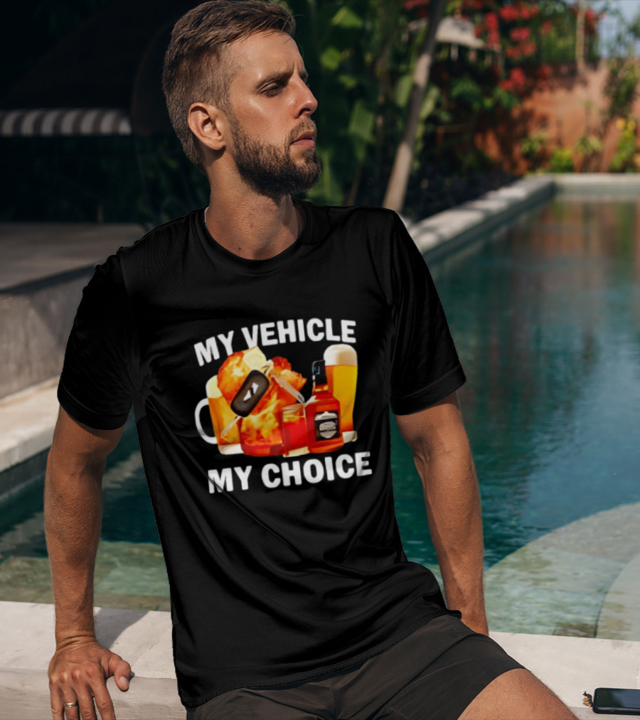 My Vehicle My Choice Beer Whiskey T-Shirt