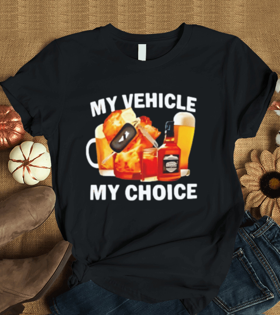 My Vehicle My Choice Beer Whiskey T-Shirt