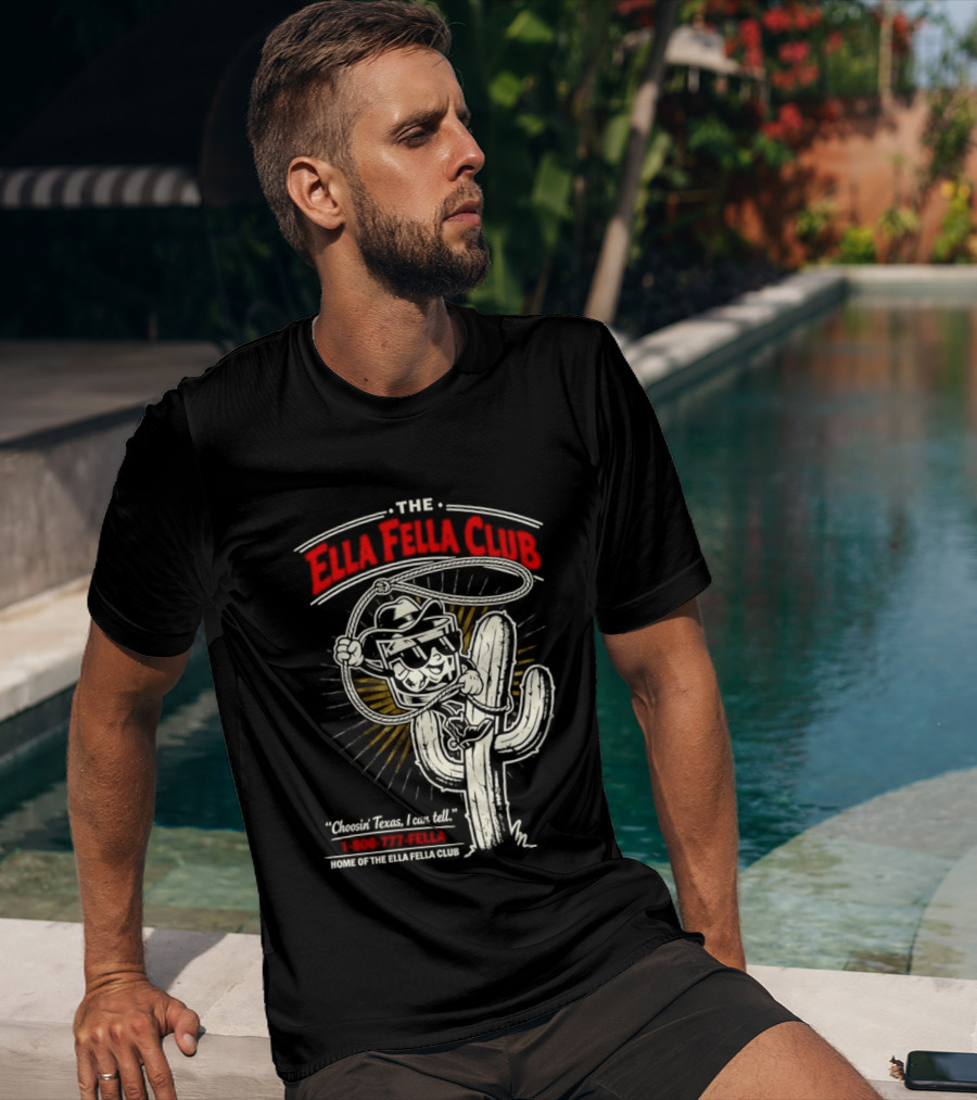 The Ella Fella Club Cactus Cowboy Choosin' Texas I Can Tell 1 800 777 Fella Home Of The Ella Fella Club T-Shirt