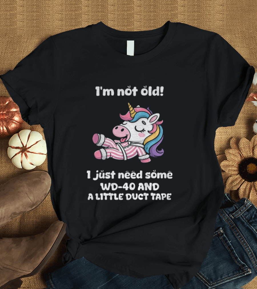 Unicorn I'm Not Old I Just Need Some WD 40 And A Little Duct Tape T-Shirt