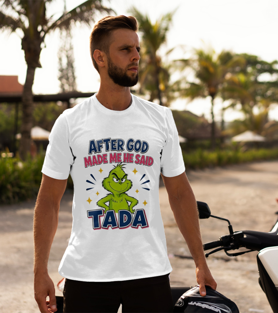 After God Made Me He Said Tada Grinch T-Shirt