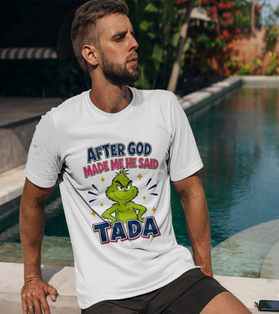 After God Made Me He Said Tada Grinch T-Shirt