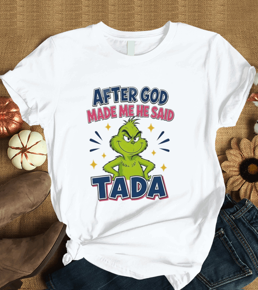 After God Made Me He Said Tada Grinch T-Shirt