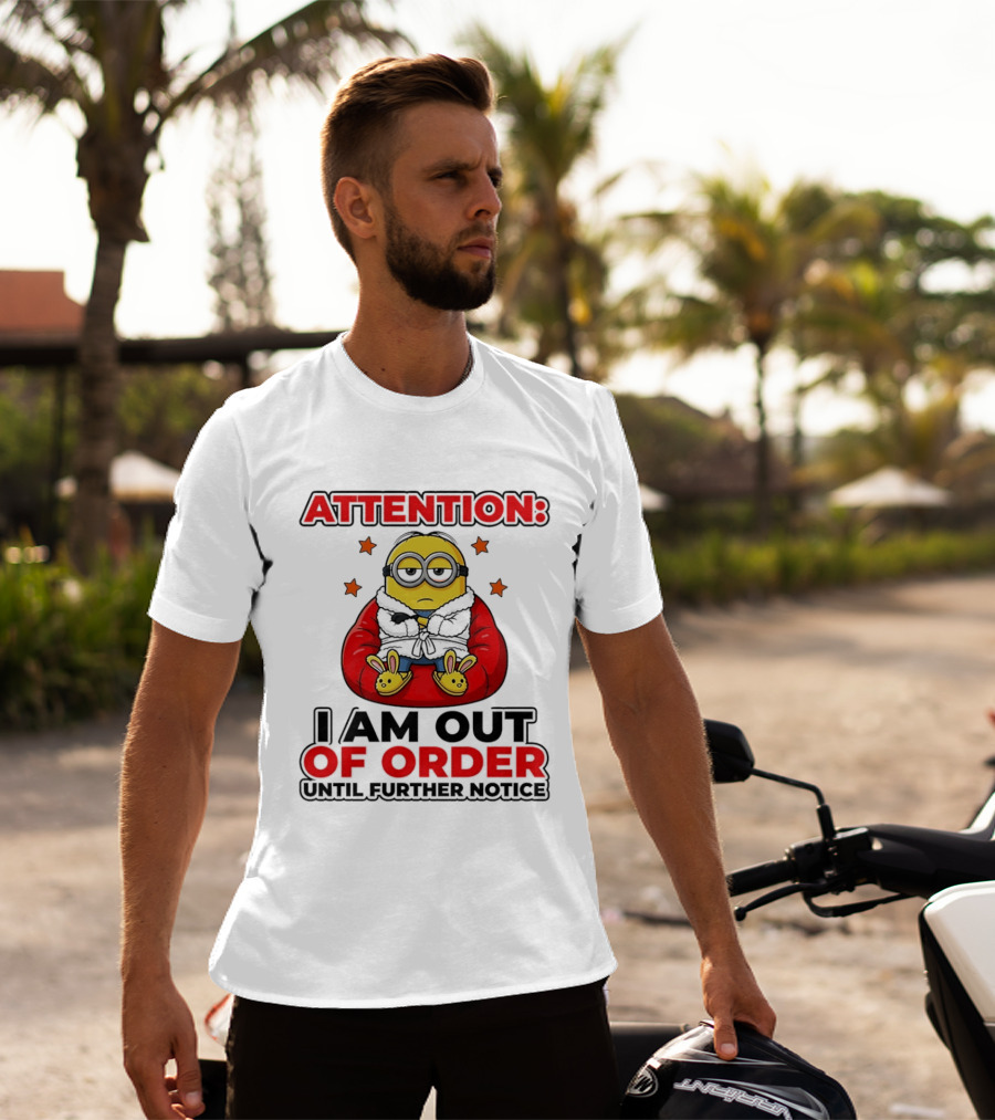 Attention Minion I Am Out Of Order Until Further Notice T-Shirt