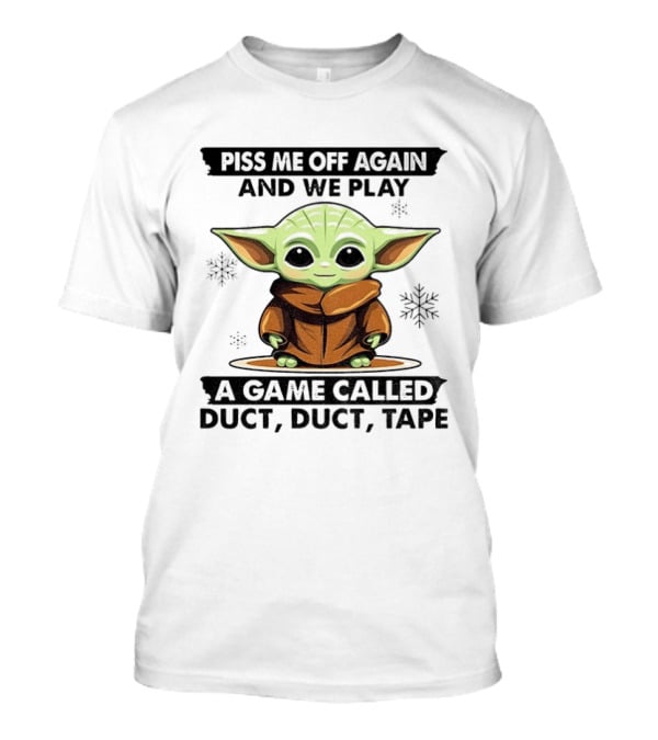 Piss Me Off Again We Play A Game Called Duct Duct Tape Baby Yoda T-Shirt