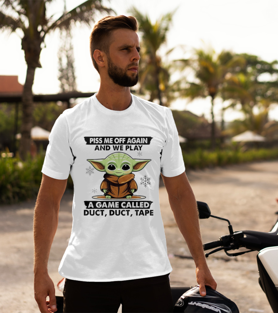 Piss Me Off Again We Play A Game Called Duct Duct Tape Baby Yoda T-Shirt