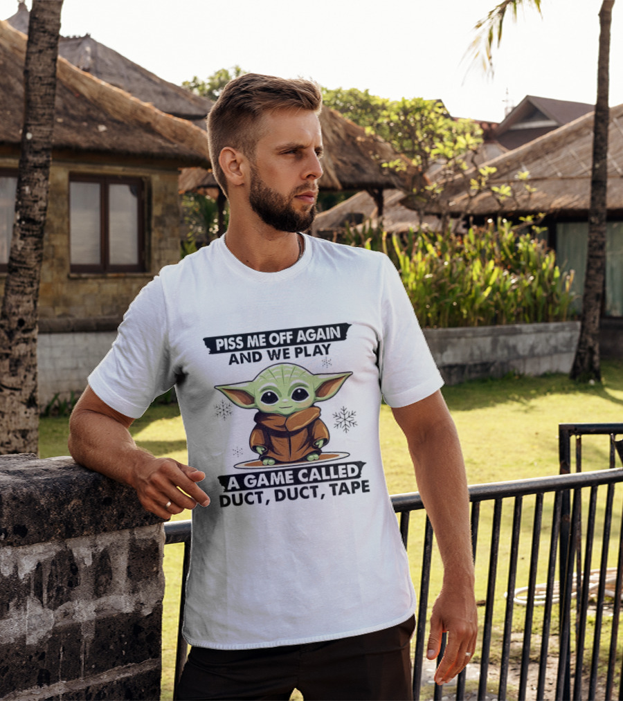 Piss Me Off Again We Play A Game Called Duct Duct Tape Baby Yoda T-Shirt