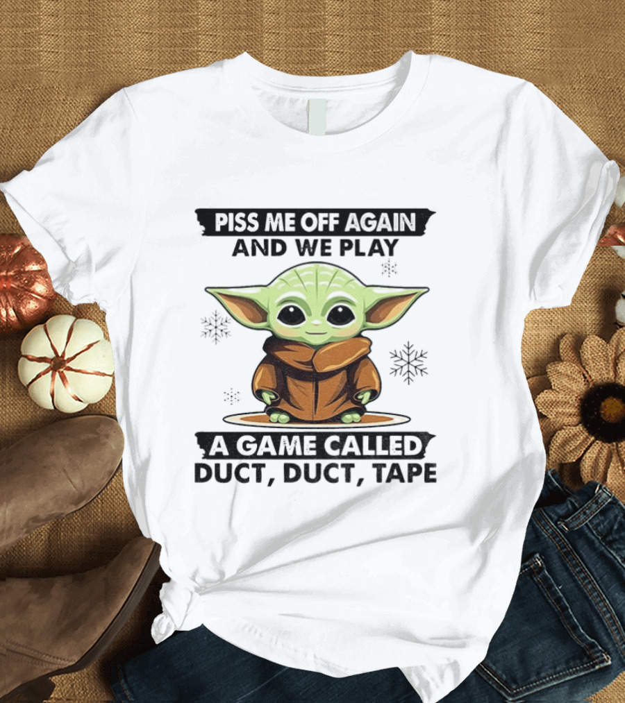 Piss Me Off Again We Play A Game Called Duct Duct Tape Baby Yoda T-Shirt