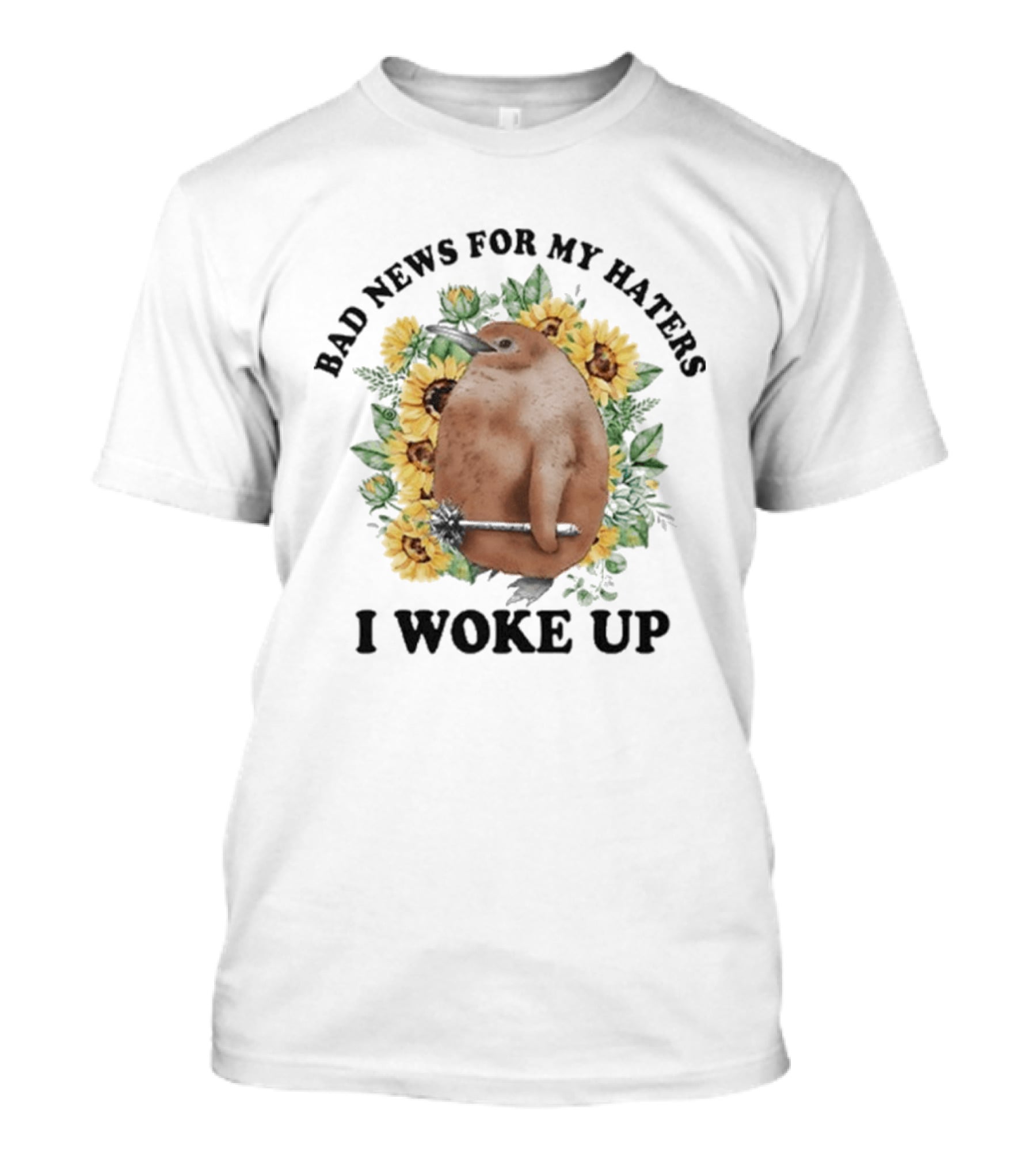 Bad News For My Haters I Woke Up Penguin Sunflowers T-Shirt