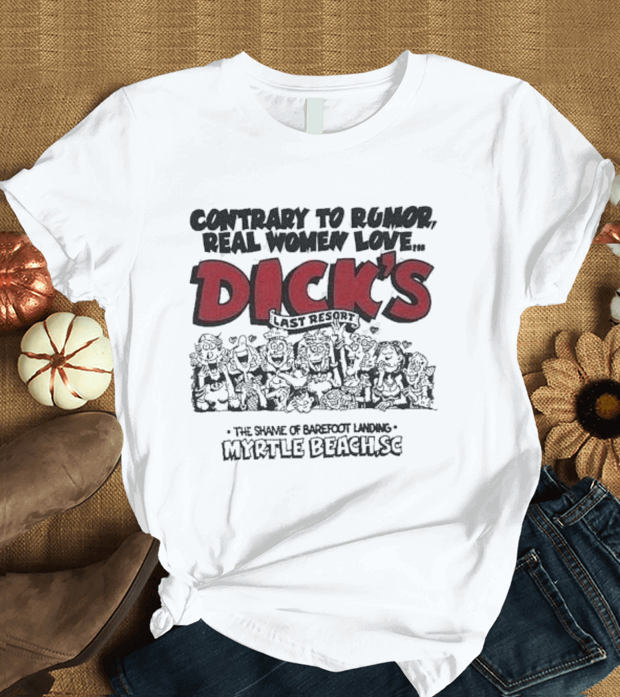 Contrary To Rumor Real Women Love Dick's Last Resort The Shame Of Barefoot Landing Myrtle Beach SC T-Shirt