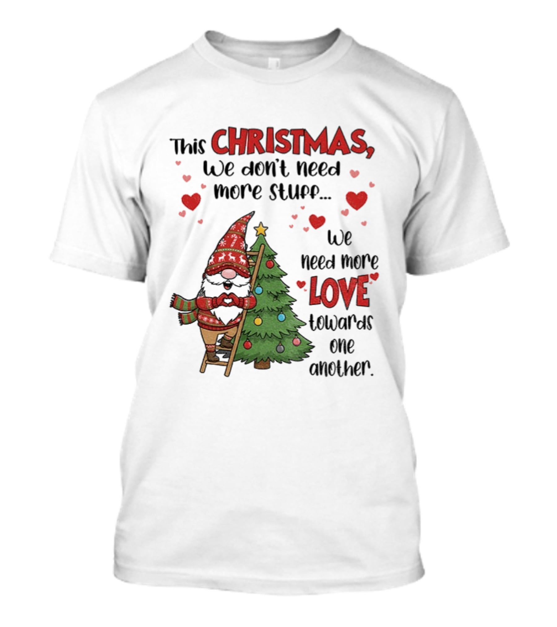Gnome Christmas We Don't Need More Stuff We Need More Love Towards One Another T-Shirt