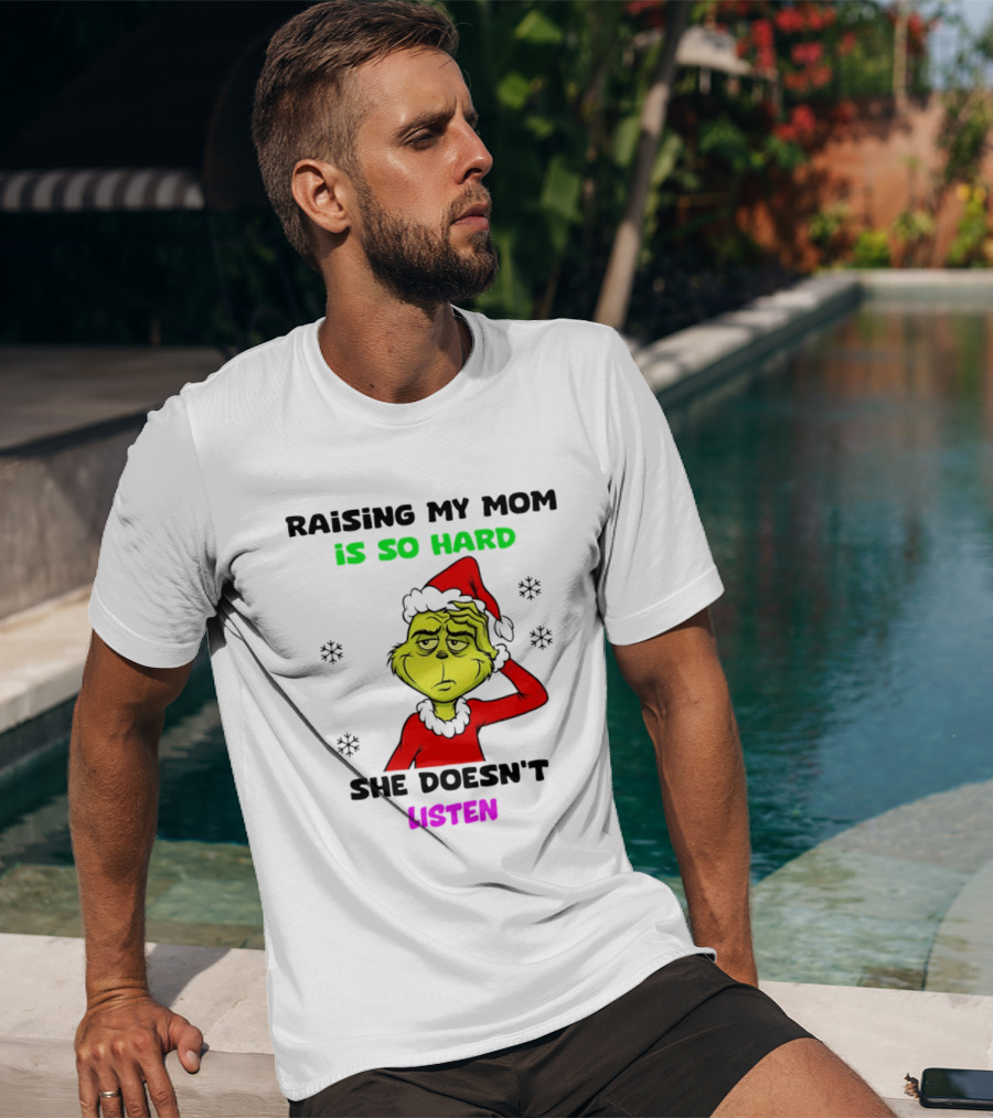 Grinch Raising My Mom Is So Hard She Doesn't Listen Christmas Holiday Humor T-Shirt