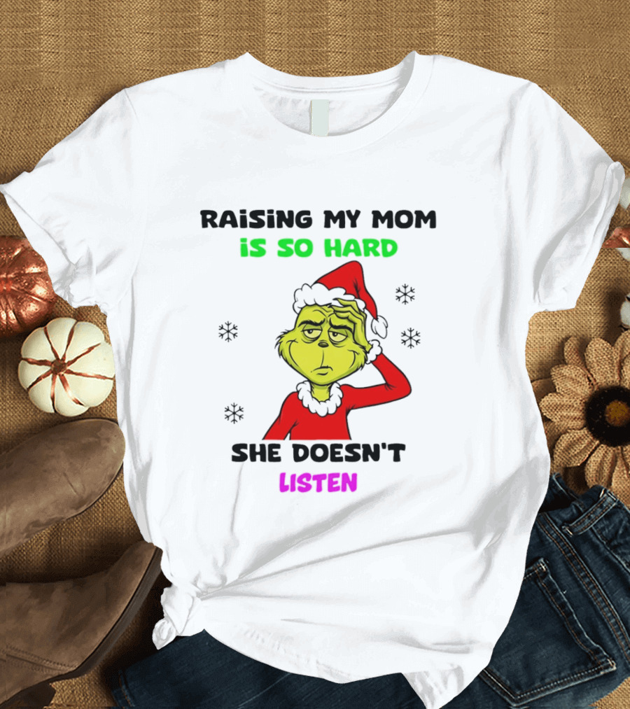 Grinch Raising My Mom Is So Hard She Doesn't Listen Christmas Holiday Humor T-Shirt