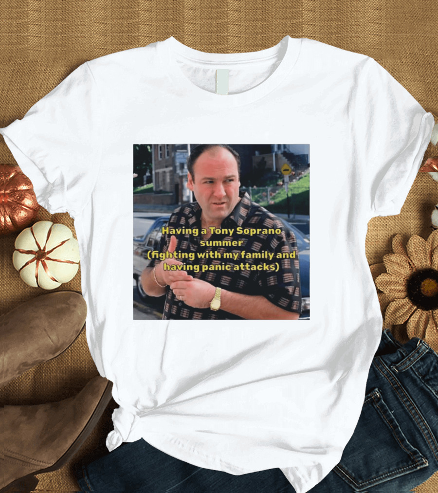 Having A Tony Soprano Summer Fighting With My Family And Having Panic Attacks T-Shirt