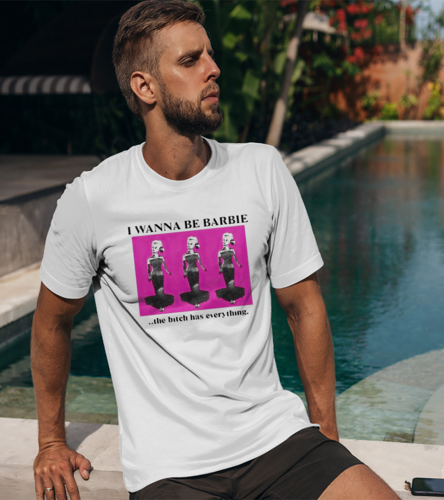 I Wanna Be Barbie The Bitch Has Everything Pink Trio Dolls T-Shirt