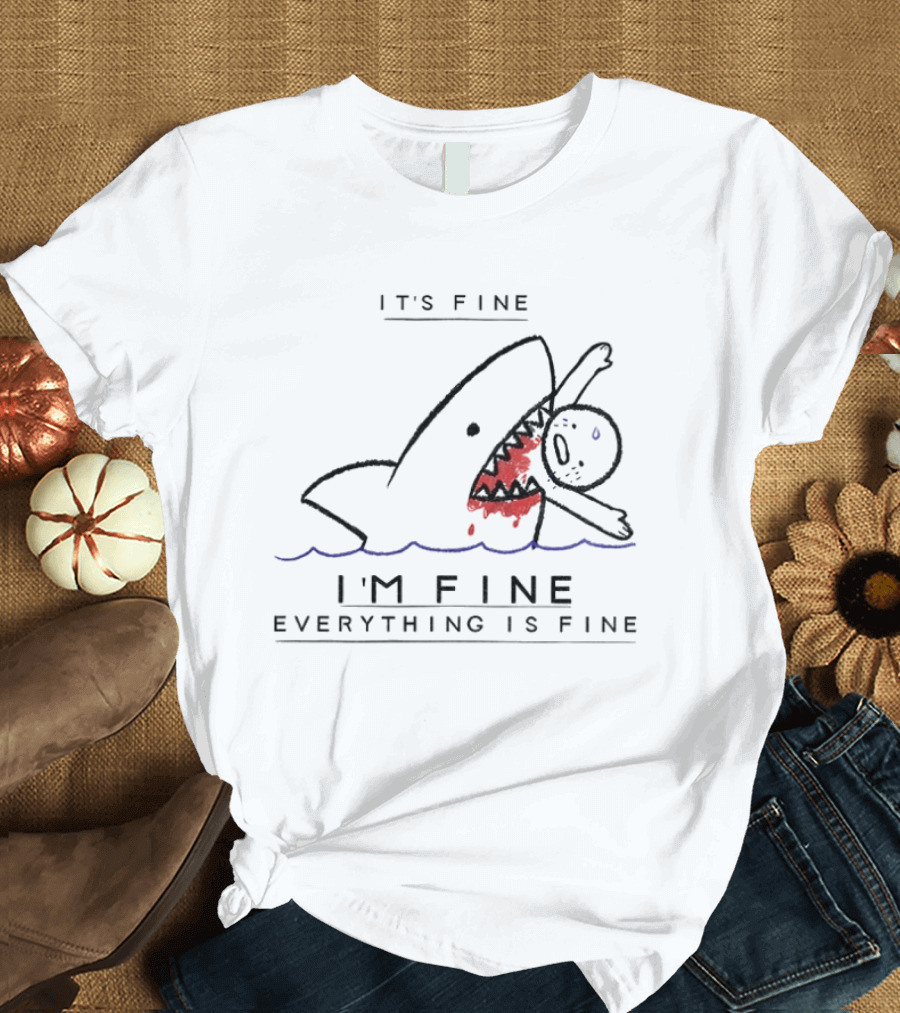 It's Fine I'm Fine Everything Is Fine Shark Meme Humor T-Shirt