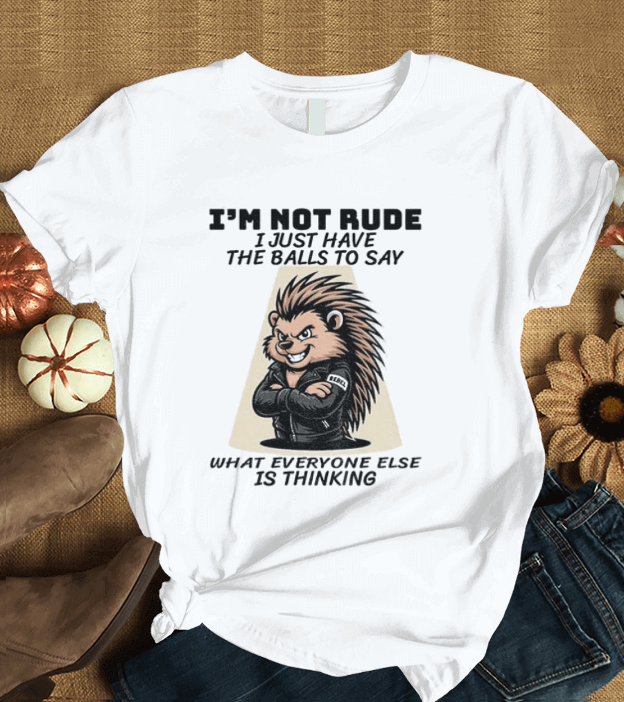 I'm Not Rude I Just Have The Balls To Say What Everyone Else Is Thinking Porcupine Gangster T-Shirt