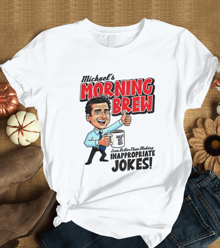 Michael's Morning Brew Even Better Than Making Inappropriate Jokes Coffee Fun T-Shirt