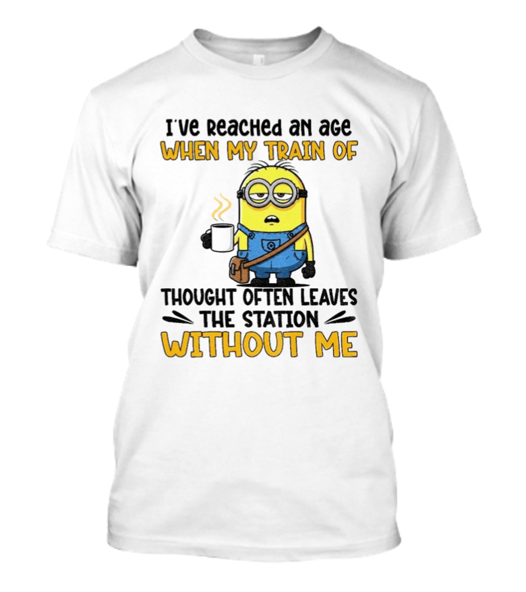 Minion I've Reached An Age Train Of Thought Without Me Coffee T-Shirt
