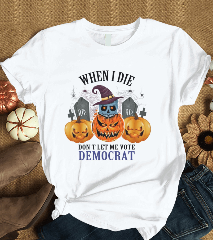 When I Die Don't Let Me Vote Democrat Skull Pumpkin Halloween 2024 T-Shirt
