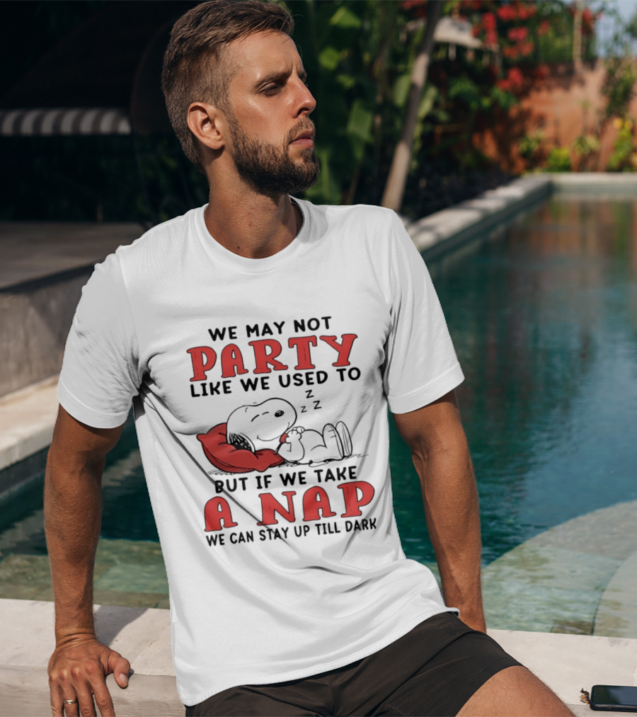 We May Not Party Like We Used To Snoopy Nap We Can Stay Up Till Dark T-Shirt