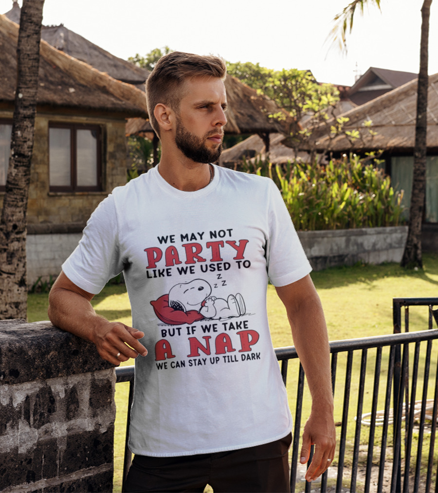 We May Not Party Like We Used To Snoopy Nap We Can Stay Up Till Dark T-Shirt
