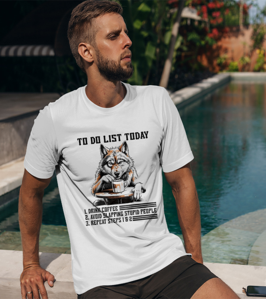 To Do List Today Wolf Drink Coffee Avoid Slapping Stupid People Repeat Steps 1 2 T-Shirt